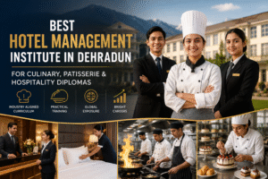 Best Hotel Management Institute in Dehradun for Culinary, Patisserie & Hospitality Diplomas